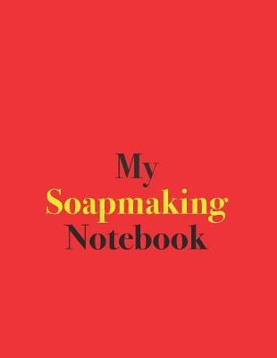 My Soapmaking Notebook: Blank Lined Notebook for Soapmaking