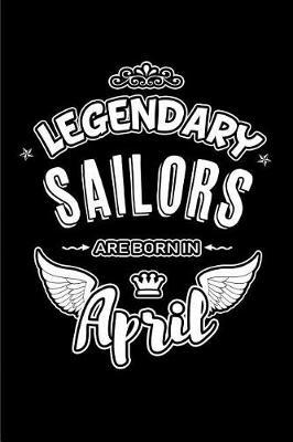 Legendary Sailors Are Born in April: Blank Lined 6x9 Love Journal/Notebooks as Birthday or Any Special Occasion Gift for Sailors Who Are Born in April.