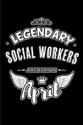 Legendary Social Workers Are Born in April: Blank Lined 6x9 Love Journal/Notebooks as Birthday or Any Special Occasion Gift for Social Workers Who Are Born in April.