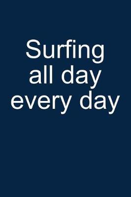 Surfing All Day Every Day: Notebook for Surfer Windsurfer Surfer Kitesurfer 6x9 Lined with Lines
