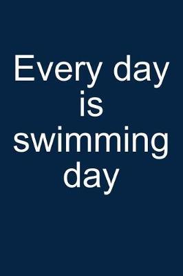 Every Day Is Swimming Day: Notebook for Swimmer Competitive Swimmer Swim 6x9 Lined with Lines