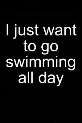 Just Want to Go Swimming: Notebook for Swimmer Competitive Swimmer Swim 6x9 Lined with Lines