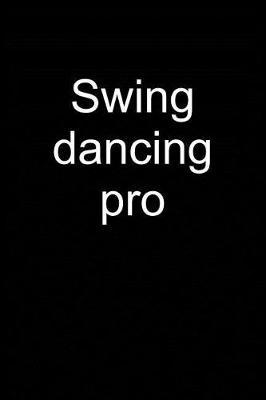 Swing Dancing Pro: Notebook for Swing Dancer Swing Dance-R Lindy Hop Charleston 6x9 Lined with Lines