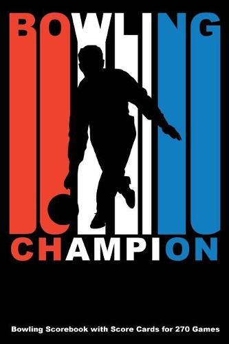 Bowling Champion: Bowling Scorebook with Score Cards for 270 Games