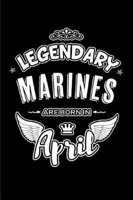 Legendary Marines Are Born in April: Blank Lined 6x9 Love Journal/Notebooks as Birthday or Any Special Occasion Gift for Marines Who Are Born in April.