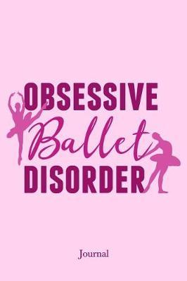 Obsessive Ballet Disorder Journal: Pretty Pink Ballerina Dancer Notebook Gift