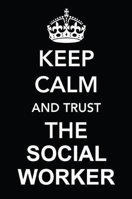 Keep Calm and Trust the Social Worker: Blank Lined Journal, Funny Writing Notebook, Journal for Work, Daily Diary, Planner, Organizer for Social Workers
