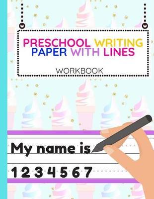Preschool Writing Paper With Lines: Workbook of Dotted Lined Handwriting Practice Paper Sheet Book for Girl, Boy, Kid, Toddler, Preschool, Kindergarten, Nursery, Elementary - Beginner Writing Notebook (Cute Ice Creams)