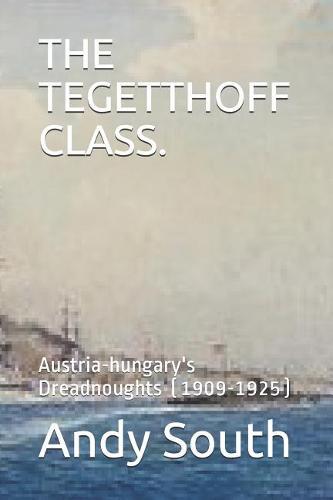 The Tegetthoff Class.: Austria-hungary's Dreadnoughts (1909-1925)