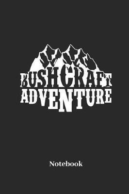 Bushcraft Adventure Notebook: Liniertes Notizbuch f r Bushcrafter, Wanderer, Camping, Outdoor und Trekking Fans - Notizheft Klatte f r M nner, Frauen und Kinder