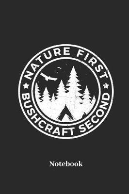 Nature First Bushcraft Second Notebook: Liniertes Notizbuch f r Bushcrafter, Wanderer, Camping, Outdoor und Trekking Fans - Notizheft Klatte f r M nner, Frauen und Kinder