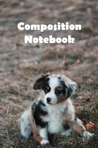 Composition Notebook: Australian Shepherd Puppy Cover, 6 x 9 200 composition ruled pages.