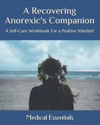 A Recovering Anorexic's Companion: A Self-Care Workbook For a Positive Mindset