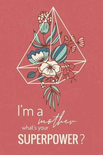 I'm a Mother What's Your Superpower: Carnet de Notes - Notebook 108 Pages Avec Papier Ligne- Petit Format A5 - Couverture Souple Et Mate