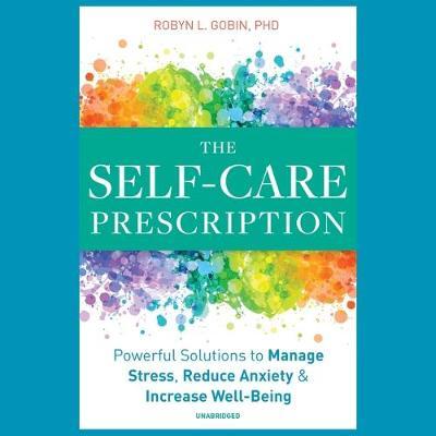 The Self-Care Prescription Lib/E: Powerful Solutions to Manage Stress, Reduce Anxiety & Increase Well-Being