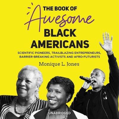 The Book of Awesome Black Americans Lib/E: Scientific Pioneers, Trailblazing Entrepreneurs, Barrier-Breaking Activists, and Afro-Futurists