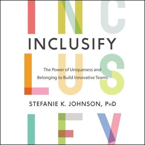 Inclusify: The Power of Uniqueness and Belonging to Build Innovative Teams