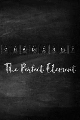 Chardonnay The Perfect Element: A Periodic Table Inspired Matte Soft Cover Notebook Journal to Write In. 120 Blank Lined Pages for Chardonnay Lovers