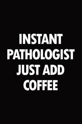 Instant pathologist just add coffee: Blank lined novelty office humor themed notebook to write in: With a practical and versatile wide rule interior