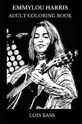 Emmylou Harris Adult Coloring Book: Multiple Grammy Awards Winner and Country Americana Prodigy, Legendary Singer and Acclaimed Songwriter Inspired Adult Coloring Book