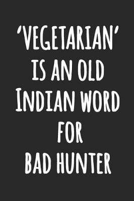 'VEGETARIAN' is an Old Indian Word For Bad Hunter: Hilarious Kitchen Journal to Write in Black and White Lined Notebook with Funny Quote
