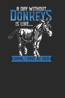 A Day Without Donkeys: Donkeys Notebook, Dotted Bullet (6 x 9 - 120 pages) Animal Themed Notebook for Daily Journal, Diary, and Gift