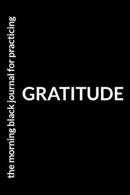 The Morning Black Journal for Practicing Gratitude: An Appreciation Workbook for those Overcoming Alcohol Addiction