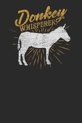 Donkey Whisperer: Donkeys Notebook, Dotted Bullet (6 x 9 - 120 pages) Animal Themed Notebook for Daily Journal, Diary, and Gift