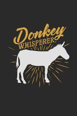 Donkey Whisperer: Donkeys Notebook, Dotted Bullet (6 x 9 - 120 pages) Animal Themed Notebook for Daily Journal, Diary, and Gift