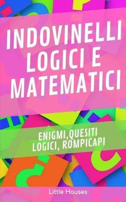 Indovinelli Logici e Matematici: Enigmi, quesiti logici, rompicapi