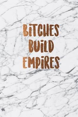 Bitches build empires: Beautiful marble inspirational quote notebook ★ Personal notes ★ Daily diary ★ Office supplies 6 x 9 - Regular size notebook 120 pages College ruled