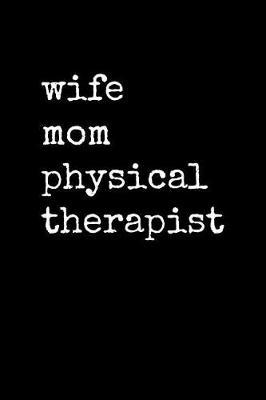 Wife Mom Physical Therapist: Lined Notebook Journal Black and White