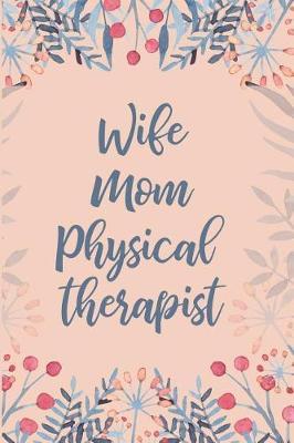 Wife Mom Physical Therapist: Notebook Flower Lined Journal
