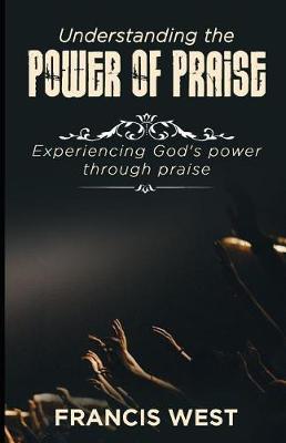 Understanding the Power of Praise: Experiencing God's Power Through Praise