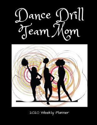 Dance Drill Team Mom 2020 Weekly Planner: A 52-Week Calendar For Busy Mothers