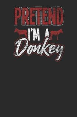 Pretend I'm A Donkey: Donkeys Notebook, Blank Lined (6 x 9 - 120 pages) Animal Themed Notebook for Daily Journal, Diary, and Gift