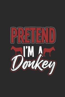 Pretend I'm A Donkey: Donkeys Notebook, Blank Lined (6 x 9 - 120 pages) Animal Themed Notebook for Daily Journal, Diary, and Gift