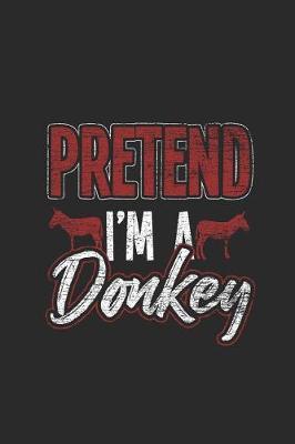 Pretend I'm A Donkey: Donkeys Notebook, Dotted Bullet (6 x 9 - 120 pages) Animal Themed Notebook for Daily Journal, Diary, and Gift