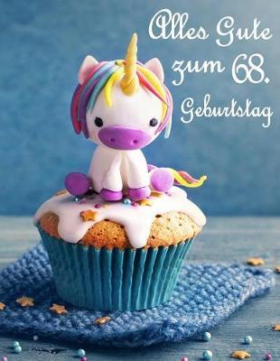 Alles Gute zum 68. Geburtstag: Besser als eine Geburtstagskarte! Niedliches Einhorn auf einem Cupcake Geburtstagsbuch, das als Tagebuch oder Notebook verwendet werden kann.