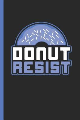 Donut Resist: Notebook & Journal For Bullets Or Diary For Police Officers As Gift, Dot Grid Paper (120 Pages, 6x9)