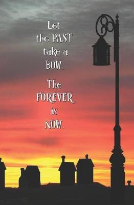 Let the Past Take a Bow. The Forever is Now.: Blank Journal and Musical Theater Quote