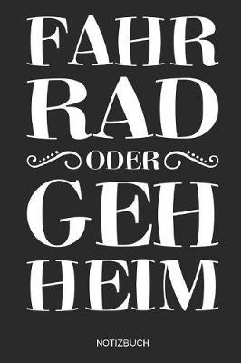 Fahr Rad oder geh Heim - Notizbuch: Fahrrad Notizbuch - Lustiger SpruchGeschenk f r Radsportler, Fixie Fahrrad, Mountainbike und Rennrad Fans, Kinder, Jugendliche, Frauen und M nner