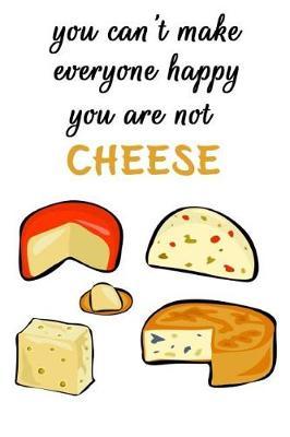 You Can't Make Everyone Happy, You're Not Cheese: Cheese Journal, Cheese Notebook, Diary Of A Cheese Lovers (110 Pages, Unlinen, 6x9)