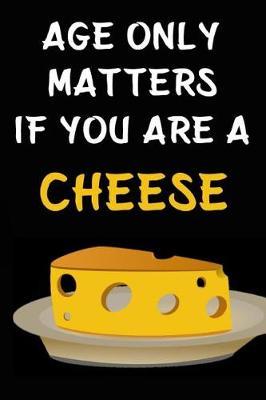 Age Only Matters If You Are A Cheese: Cheese Journal, Cheese Notebook, Diary Of A Cheese Lovers (110 Pages, Unlinen, 6x9)