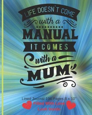 Life Doesn't Come With A Manual It Comes With A Mum - Filled With Love Lined Journal: Paperback Soft Cover Diary Log Book Ruled Decorated Pages for Writing Sketching Planning Documenting (CQS.0118)