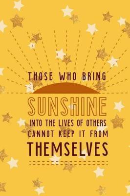 Those Who Bring Sunshine Into The Lives Of Others Can Not Keep It From Themselves: Reading Log Gift for Book Lovers Organizer Journal (Yellow And White)
