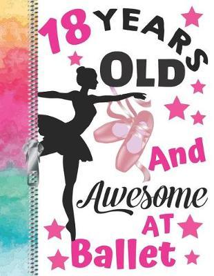 18 Years Old And Awesome At Ballet: A4 Large Performance Dance Writing Journal Book For Teen Girls