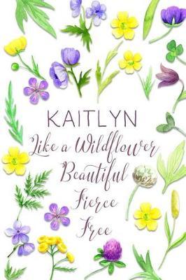 Kaitlyn Like a Wildflower Beautiful Fierce Free: Personalized Lined Journal for Women