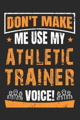 Don't Make Me Use My Athletic Trainer Voice: 6x9 Ruled Notebook, Journal, Daily Diary, Organizer, Planner