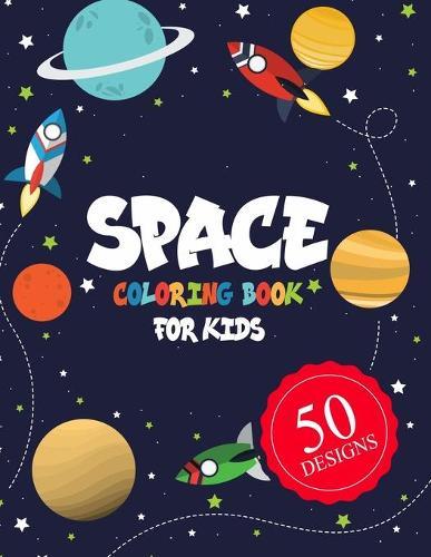 Space Coloring Book for Kids 50 DESIGNS: Space Coloring Book for Kids: A Variety Of Space Coloring Pages For Kids, Fantastic Outer Space Coloring with Planets, Astronauts, Space Ships, Rockets.50 Designs (Children's Coloring Books)